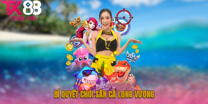 Những bí quyết chơi săn cá long vương bất bại