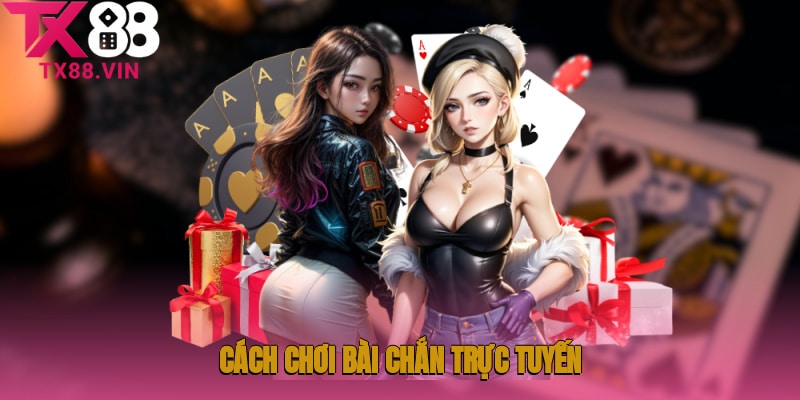 Hướng dẫn cách chơi bài chắn trực tuyến