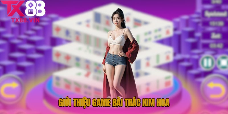 Giới thiệu về game game bài Trác Kim Hoa