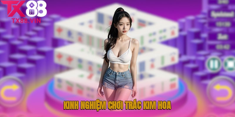 Kinh nghiệm chơi game bài trác kim hoa