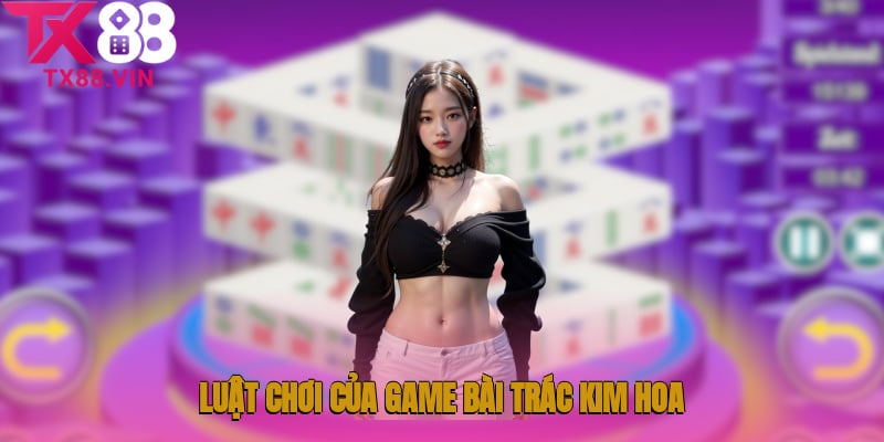 Luật chơi của game bài Trác Kim Hoa