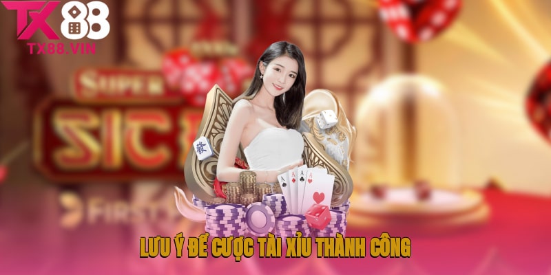Lưu ý để cược tài xỉu thành công
