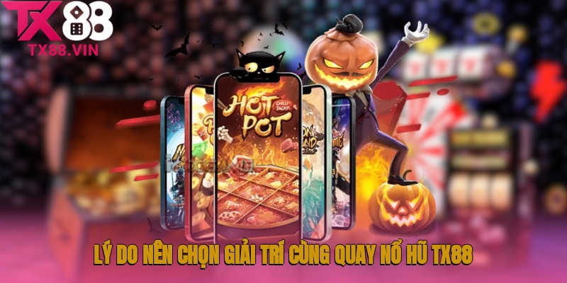 Lý do nên chọn giải trí cùng quay nổ hũ TX88