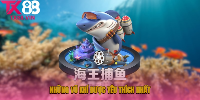 Những vũ khí được yêu thích nhất khi chơi săn cá 