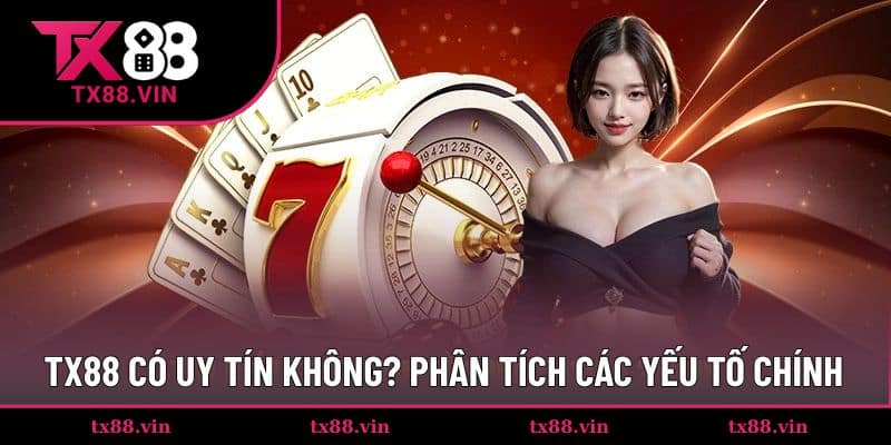 Phân tích qua các yếu tố làm nên sự uy tín của TX88