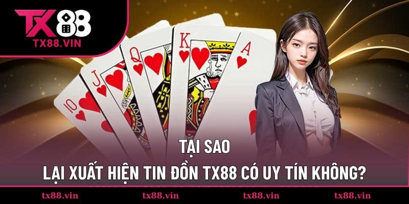 Lý giải sự xuất hiện của tin đồn Tx88 có uy tín không